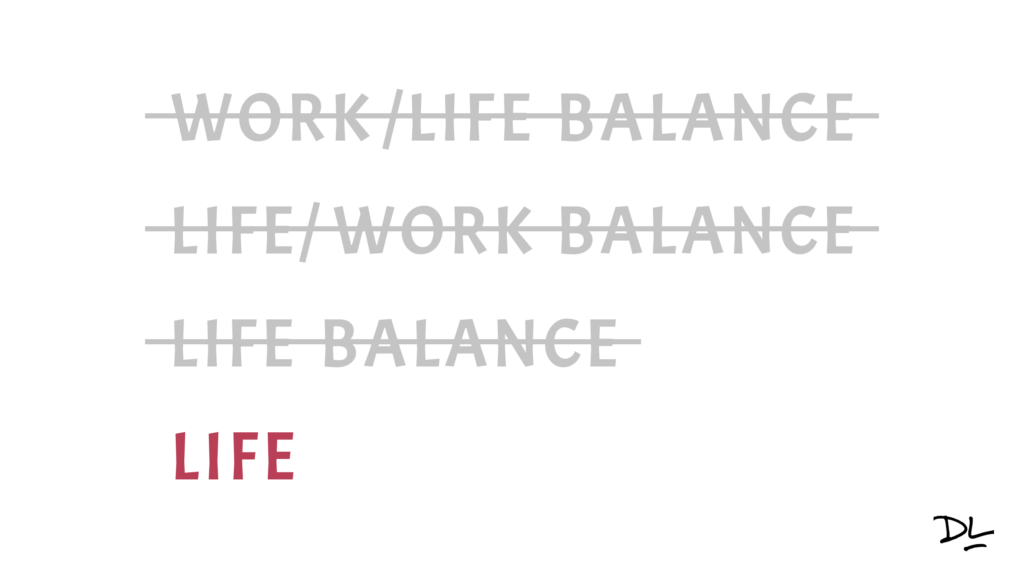 Four lines of text: work/life balance with a line through it, life/work balance with a line through it, life balance with a line through it, life.