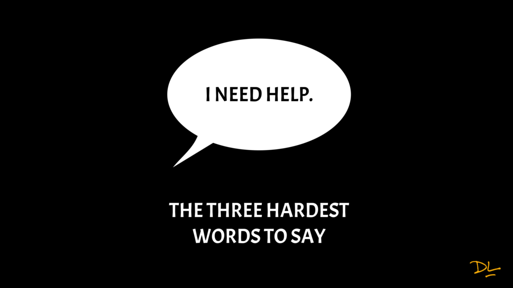 Speech bubble that reads "I need help" and text below it that reads "The three hardest words to say."